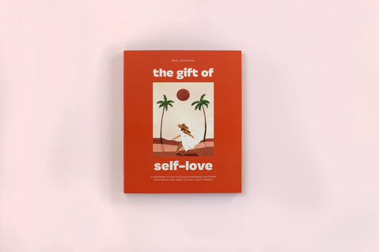 The Gift of Self-Love: A Self-Care Journal for Women